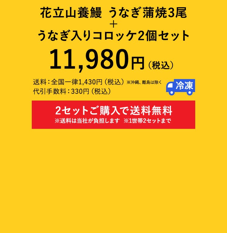 花立山養鰻 うなぎ蒲焼3尾＋うなぎ入りコロッケ2個セット　11,980円（税込）　送料：全国一律1,430円（税込）※沖縄、離島は除く　代引手数料：330円（税込）　冷凍　2セットご購入で送料無料（送料は当社が負担します／1世帯2セットまで）